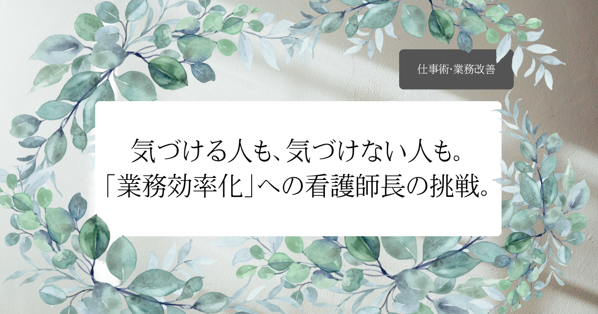 気づける人も、気づけない人も。「業務効率化」への看護師長の挑戦。