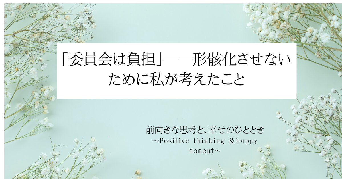 「委員会は負担」――形骸化させないために私が考えたこと